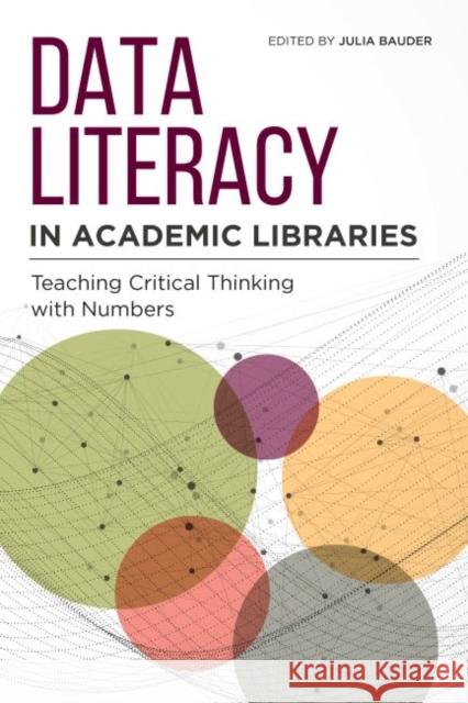 Data Literacy in Academic Libraries: Teaching Critical Thinking with Numbers Julia Bauder 9780838948835 Eurospan (JL)