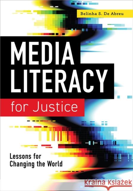 Media Literacy for Justice: Lessons for Changing the World de Abreu, Belinha S. 9780838948927