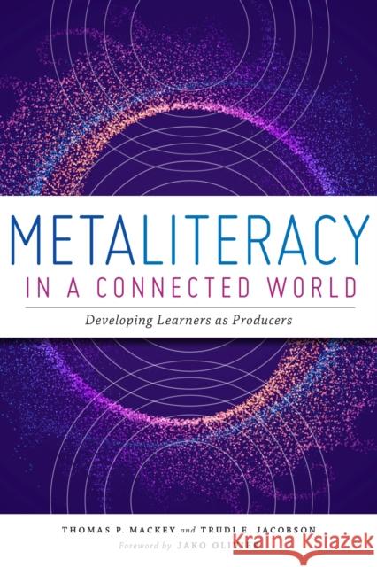 Metaliteracy in a Connected World: Developing Learners as Producers Thomas P. Mackey, Trudi E. Jacobson 9780838949443 Eurospan (JL)
