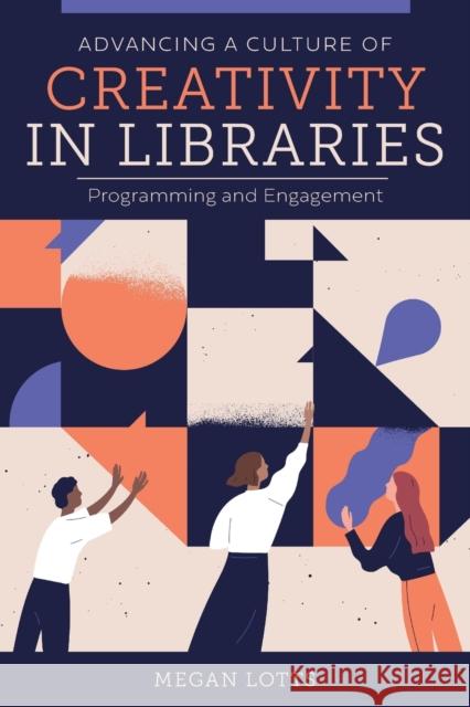 Advancing a Culture of Creativity in Libraries: Programming and Engagement Megan Lotts   9780838949474