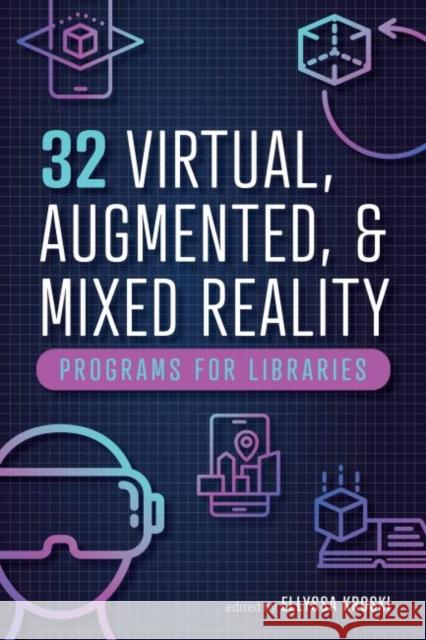32 Virtual, Augmented, and Mixed Reality Programs for Libraries Ellyssa Kroski   9780838949481
