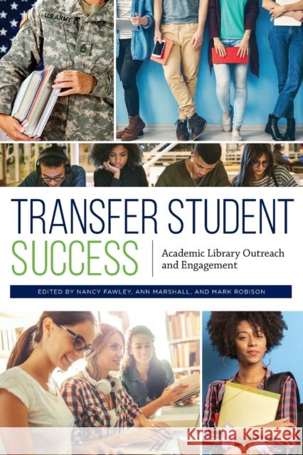 Transfer Student Success: Academic Library Outreach and Engagement Nancy Fawley Ann Marshall Mark Robison 9780838949719 ALA Editions