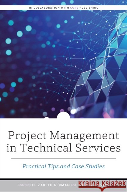 Project Management in Technical Services: Practical Tips and Case Studies German, Elizabeth 9780838949917