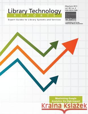 Maximizing Google Analytics : Six High-Impact Practices Tabitha Farney Nina McHale 9780838958926 American Library Association