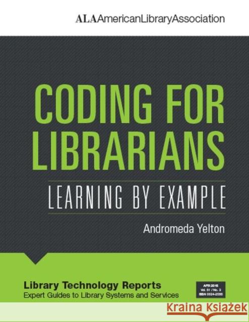 Coding for Librarians: Learning by Example Andromeda Yelton 9780838959572 American Library Association