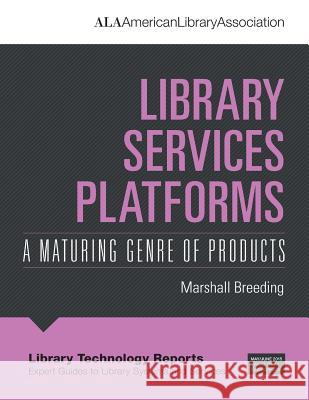 Library Services Platforms: A Maturing Genre of Products Marshall Breeding 9780838959619 American Library Association