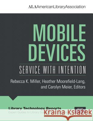 Mobile Devices: Service with Intention Rebecca K. Miller Heather Moorefield-Lang Carolyn Meier 9780838959732 ALA Editions