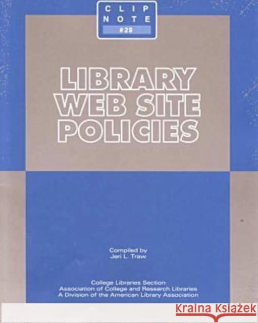 Library Web Site Policies Association Of College & Research Librar Jeri L. Traw 9780838980880 American Library Association