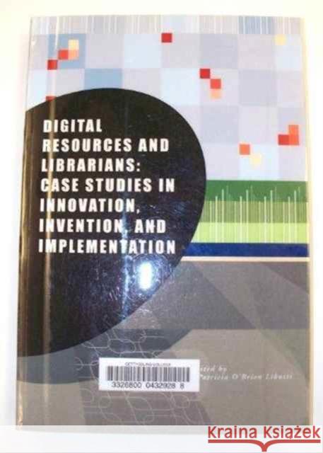 Digital Resources and Librarians : Case Studies in Innovation, Invention, and Implementation Patricia O'Brien Libutti Patricia O'Brien Libutti  9780838982624 ALA Editions