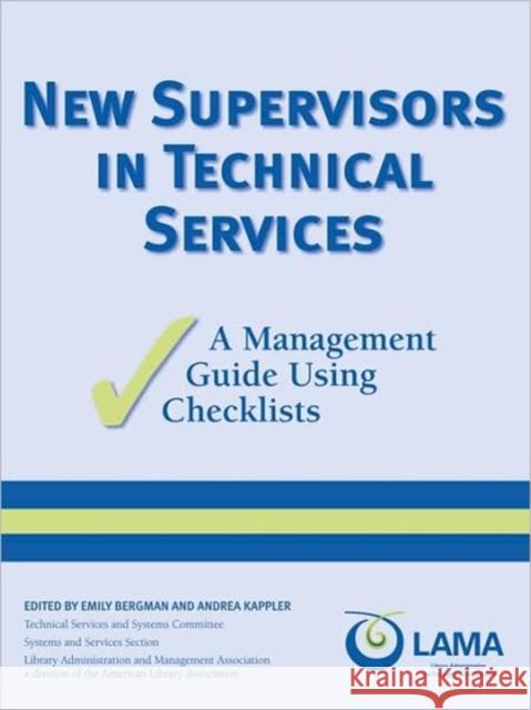 New Supervisors in Technical Services: A Management Guide Using Checklists Emily Bergman Andrea Kappler 9780838984130 American Library Association