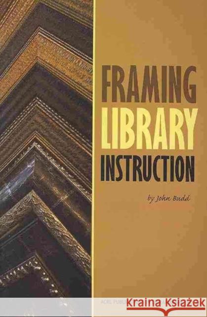 Framing Library Instruction: A View from Within and Without John M. Budd   9780838985137 ALA Editions