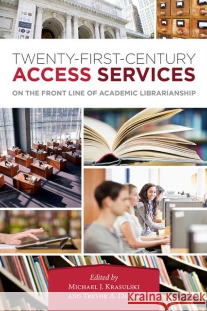 Twenty-First-Century Access Services: On the Front Line of Academic Librarianship Michael J. Krasulski, Jr. Trevor A. Dawes James G. Neal 9780838986660 ALA Editions