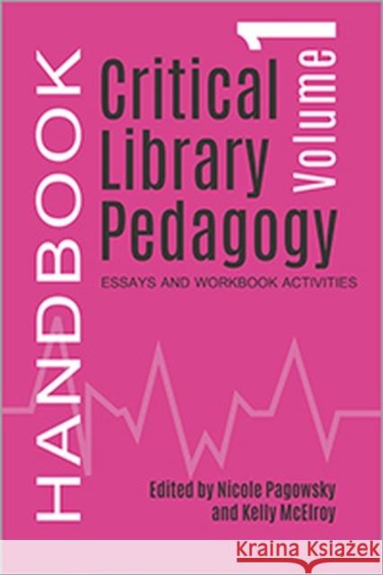 Critical Library Pedagogy Handbook Volume One: Essays and Workbooks Activities Pagowsky, Nicole 9780838988466 American Library Association