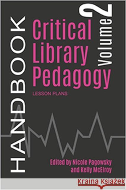 Critical Library Pedagogy Handbook Volume Two: Lesson Plans Pagowsky, Nicole 9780838988503 American Library Association