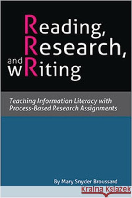Reading, Research, and Writing Teaching Information Literacy with Process-Based Research Assignments Broussard, Mary Snyder 9780838988756