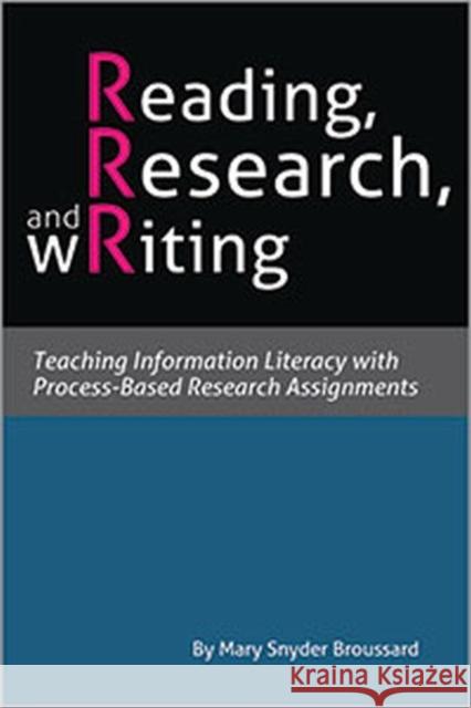 Reading, Research, and Writing Teaching Information Literacy with Process-Based Research Assignments Broussard, Mary Snyder 9780838988756 