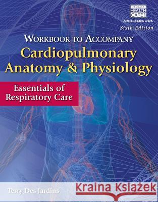 Workbook for Des Jardins' Cardiopulmonary Anatomy & Physiolo Terry Des Jardins 9780840022615 0