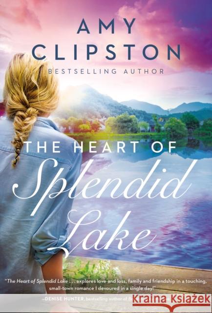 The Heart of Splendid Lake: A Sweet Romance Amy Clipston 9780840706959 Thomas Nelson