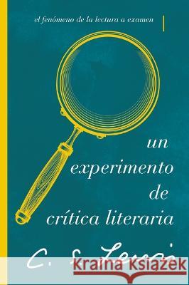 Un Experimento de Crítica Literaria: El Fenómeno de la Lectura a Examen Lewis, C. S. 9780840709097 Grupo