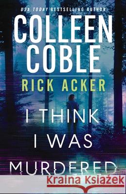 I Think I Was Murdered Colleen Coble Rick Acker 9780840712622 Thomas Nelson