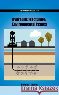 Hydraulic Fracturing: Environmental Issues Drogos, Donna L. 9780841231221 American Chemical Society