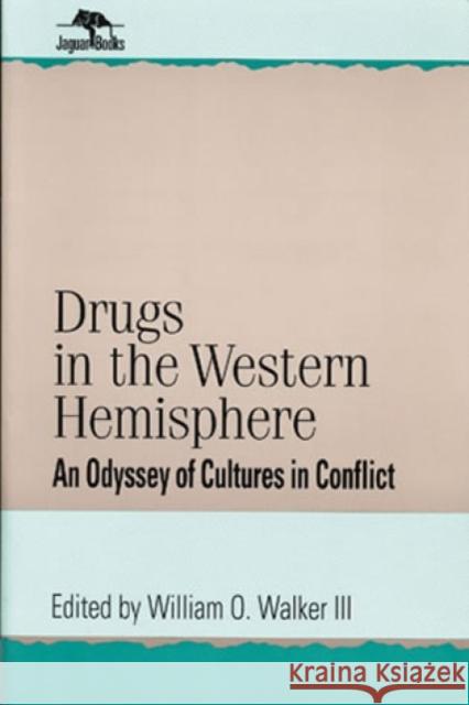 Drugs in the Western Hemisphere: An Odyssey of Cultures in Conflict Walker, William O. 9780842024266 SR Books