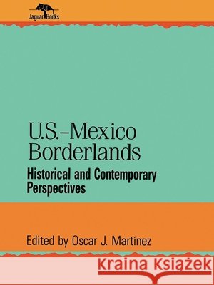 U.S.-Mexico Borderlands: Historical and Contemporary Perspectives Martinez, Oscar J. 9780842024471 SR Books