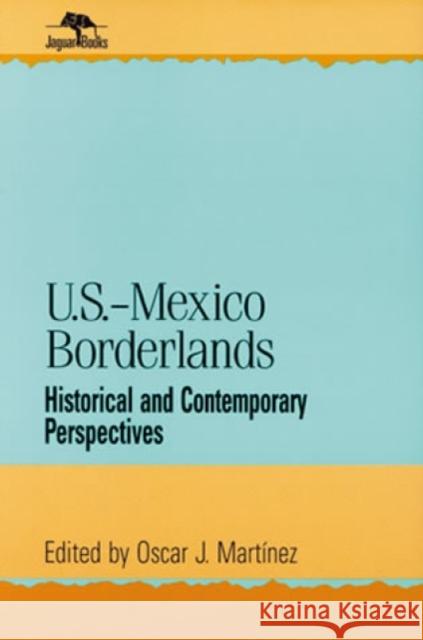 U.S.-Mexico Borderlands: Historical and Contemporary Perspectives Martinez, Oscar J. 9780842024471 SR Books