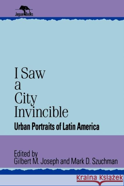 I Saw a City Invincible: Urban Portraits of Latin America Joseph, Gilbert M. 9780842024969