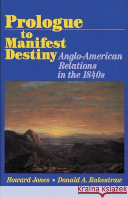 Prologue to Manifest Destiny: Anglo-American Relations in the 1840's Rakestraw, Donald A. 9780842024983 SR Books