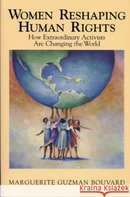 Women Reshaping Human Rights: How Extraordinary Activists Are Changing the World Bouvard, Marguerite Guzman 9780842025638 SR Books