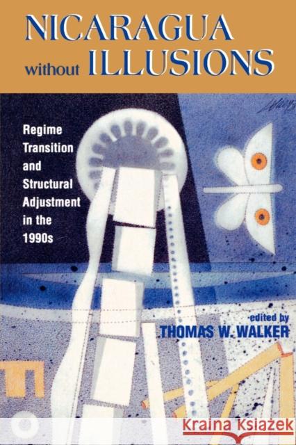 Nicaragua Without Illusions: Regime Transition and Structural Adjustment in the 1990s Walker, Thomas W. 9780842025799 Sr Books