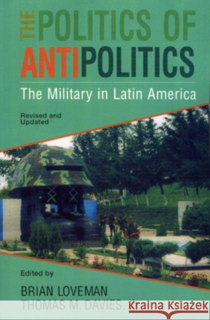 The Politics of Antipolitics: The Military in Latin America Davies, Thomas 9780842026093 SR Books