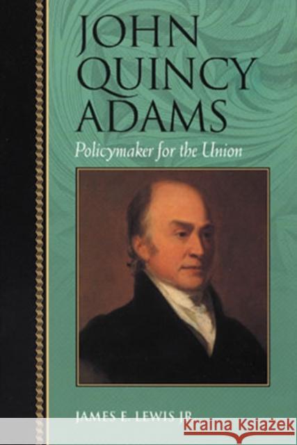 John Quincy Adams: Policymaker for the Union Lewis, James E. 9780842026239 SR Books