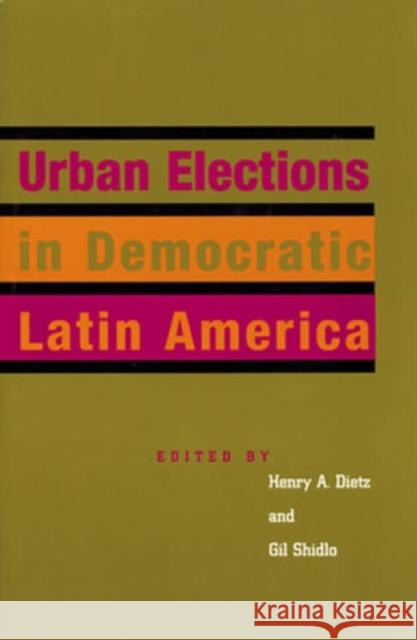 Urban Elections in Democratic Latin America Henry A. Dietz Gil Shidlo 9780842026284 SR Books