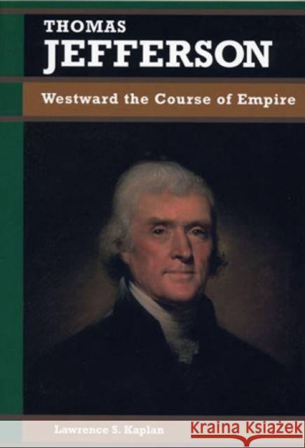 Thomas Jefferson: Westward the Course of Empire Kaplan, Lawrence S. 9780842026307 SR Books