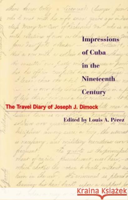 Impressions of Cuba in the Nineteenth Century: The Travel Diary of Joseph J. Dimock Pérez, Louis A. 9780842026581 SR Books