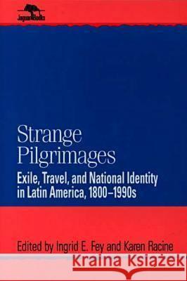 Strange Pilgrimages: Exile, Travel, and National Identity in Latin America, 1800d1990s Fey, Ingrid E. 9780842026949 SR Books