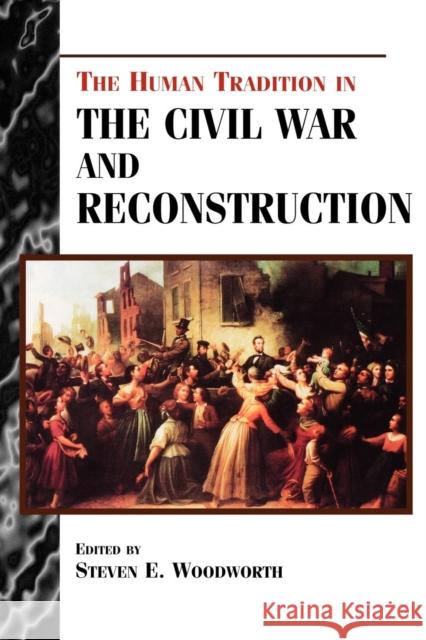 The Human Tradition in the Civil War and Reconstruction Steven E. Woodworth Charles W. Calhoun 9780842027274