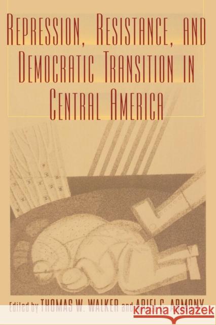 Repression, Resistance, and Democratic Transition in Central America Thomas W. Walker Ariel C. Armony 9780842027687 SR Books