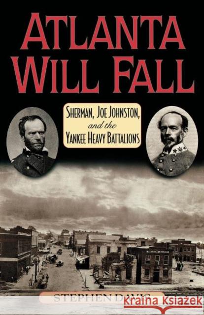 Atlanta Will Fall: Sherman, Joe Johnston, and the Yankee Heavy Battalions Davis, Stephen 9780842027885