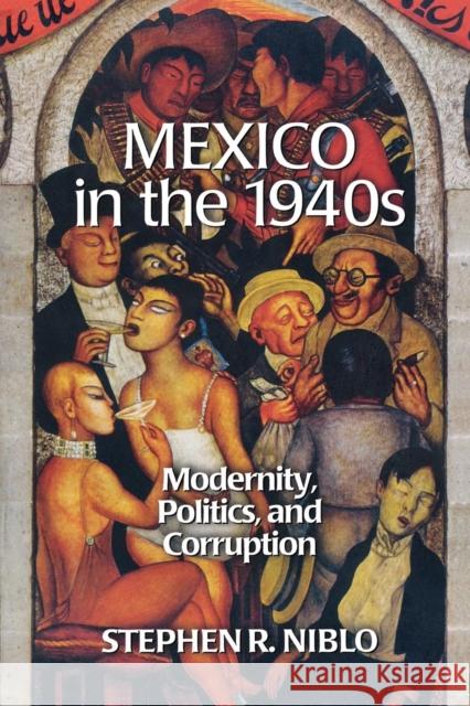 Mexico in the 1940s: Modernity, Politics, and Corruption Niblo, Stephen R. 9780842027953 SR Books