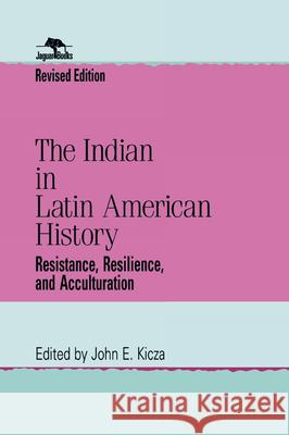 The Indian in Latin American History: Resistance, Resilience, and Acculturation Kicza, John E. 9780842028226 SR Books