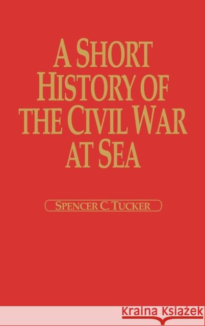 A Short History of the Civil War at Sea Spencer Tucker 9780842028677