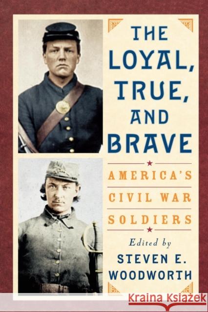 The Loyal, True, and Brave: America's Civil War Soldiers Woodworth, Steven E. 9780842029315 SR Books