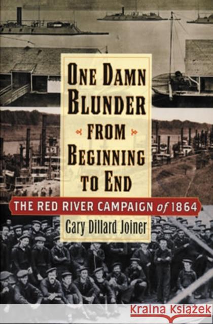 One Damn Blunder from Beginning to End: The Red River Campaign of 1864 Joiner, Gary Dillard 9780842029360 SR Books