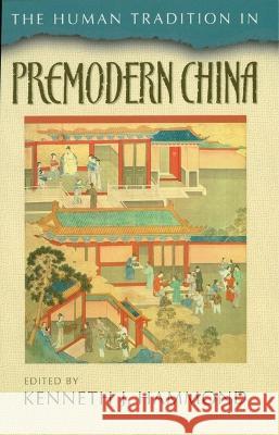 The Human Tradition in Premodern China Kenneth J. Hammond 9780842029582