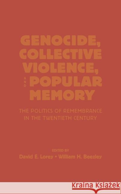 Genocide, Collective Violence, and Popular Memory: The Politics of Remembrance in the Twentieth Century Lorey, David E. 9780842029810 SR Books