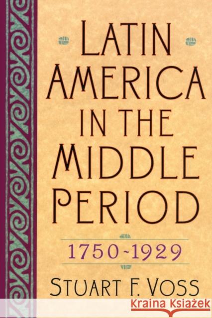 Latin America in the Middle Period, 1750d1929 Voss, Stuart F. 9780842050258 SR Books