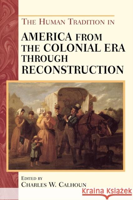 The Human Tradition in America from the Colonial Era Through Reconstruction Calhoun, Charles W. 9780842050319